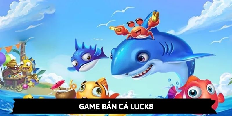 Ảnh minh họa: Thông tin về danh mục bắn cá LUCK8 cực hot