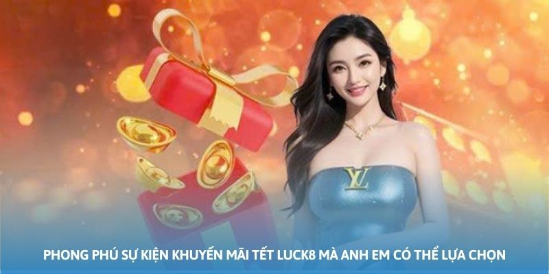 Phong phú sự kiện khuyến mãi Tết Luck8 mà anh em có thể lựa chọn