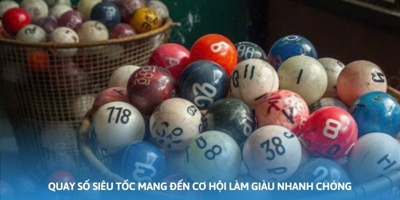 Quay số siêu tốc mang đến cơ hội làm giàu rất nhanh chóng