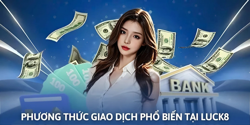 Nhà cái Luck8 đa dạng các phương thức thanh toán