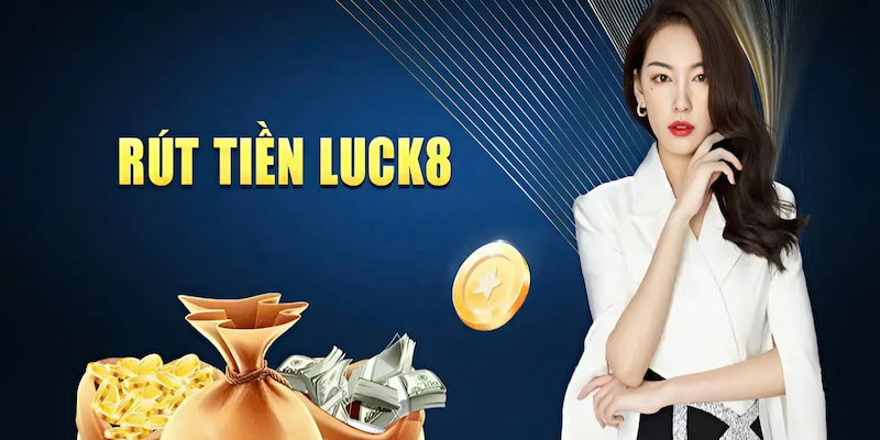 Các bước rút tiền dành cho hội viên Luck8