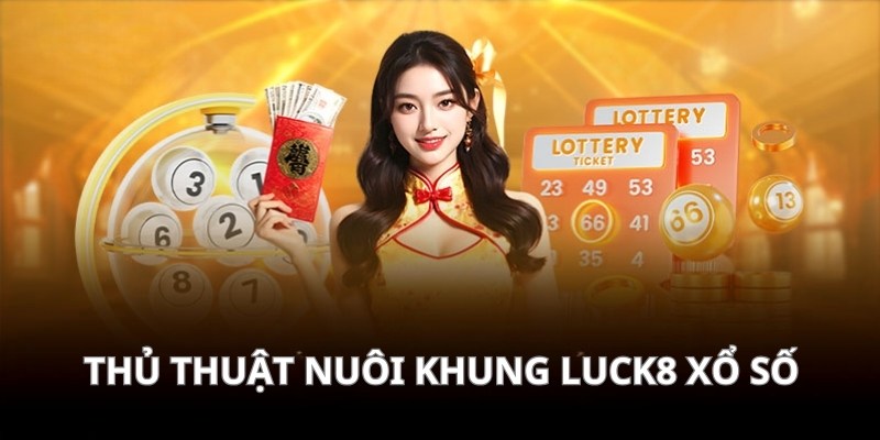 Ảnh minh hoạ: Thủ thuật nuôi khung LUCK8 xổ số làm giàu nhanh chóng