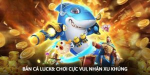 Bắn Cá Luck8 - Săn Thưởng Khủng Dễ Dàng