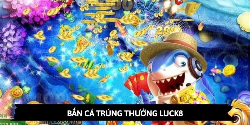 Mẹo Chơi Bắn Cá Trúng Lớn Tại Luck8