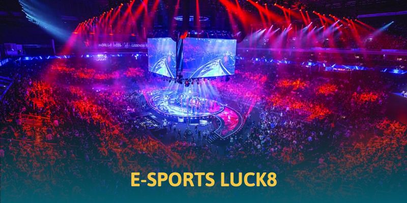E-Sport Luck8 - Xu Hướng Cá Cược Mới 2025