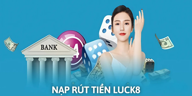 Cách Nạp và Rút Tiền Luck8: Giao Dịch Nhanh, An Toàn