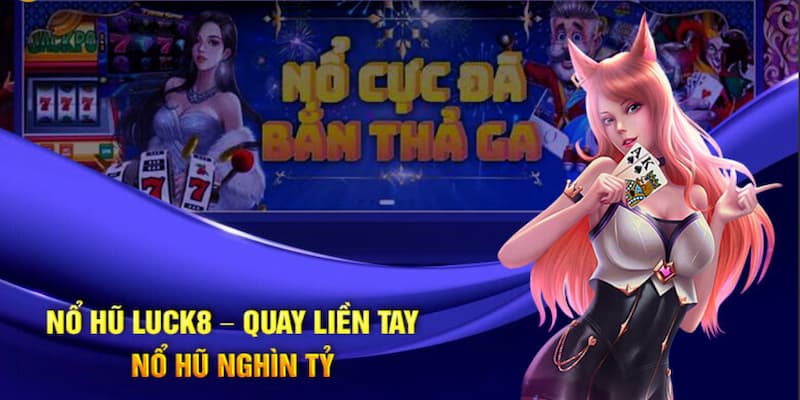 Slot Nổ Hũ Luck8 Có Gì Khác Biệt?