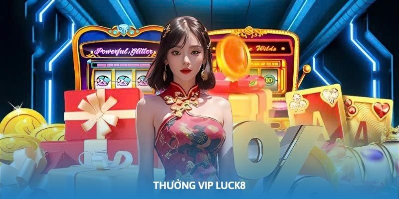 Thưởng VIP Luck8: Quà Độc Quyền Lên Đến 32 Triệu