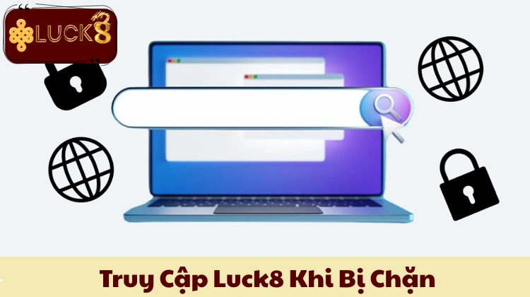 Truy Cập Luck8 Khi Bị Chặn